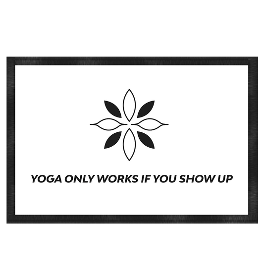 YOGA ONLY WORKS IF YOU SHOW UP - Fußmatte